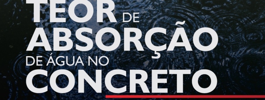 SAIBA SOBRE O TEOR DE ABSORÇÃO DE ÁGUA NO CONCRETO